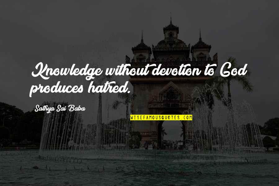 God Knowledge Quotes By Sathya Sai Baba: Knowledge without devotion to God produces hatred.