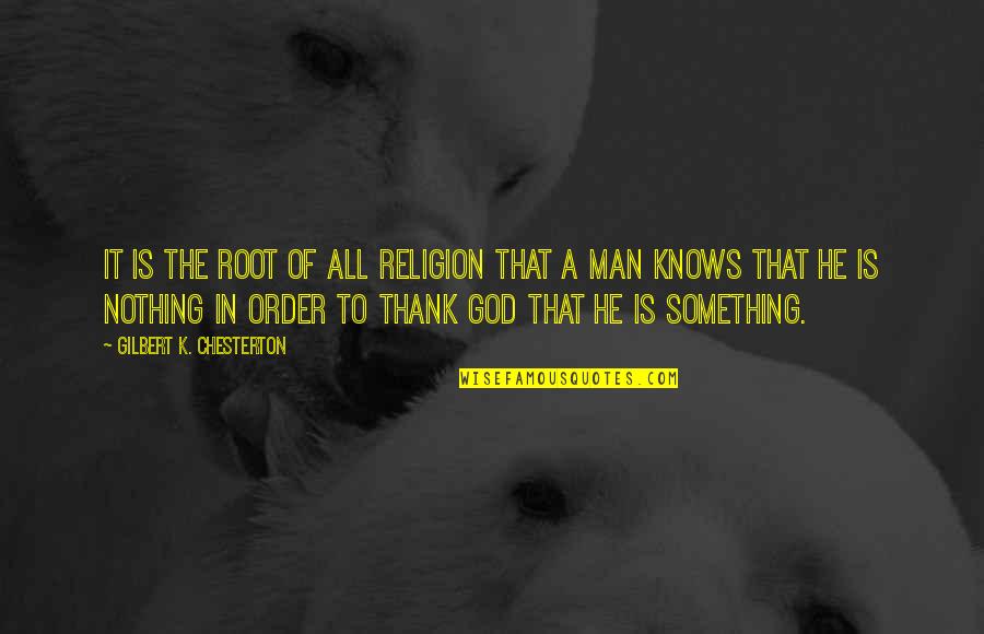 God Knows All Quotes By Gilbert K. Chesterton: It is the root of all religion that