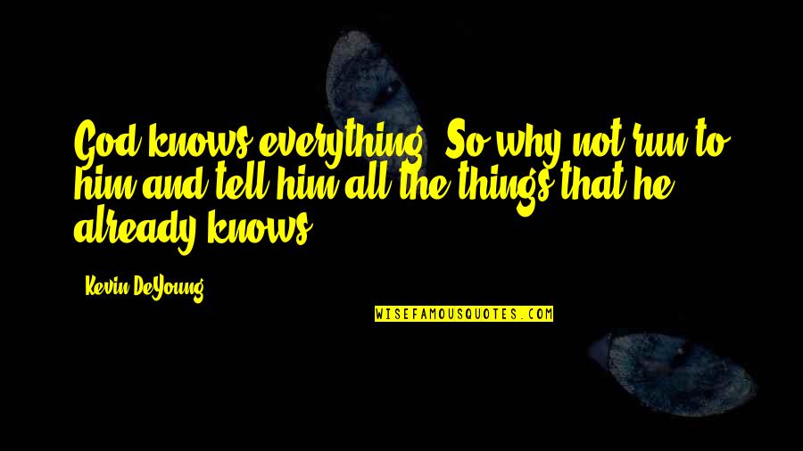 God Knows All Quotes By Kevin DeYoung: God knows everything. So why not run to