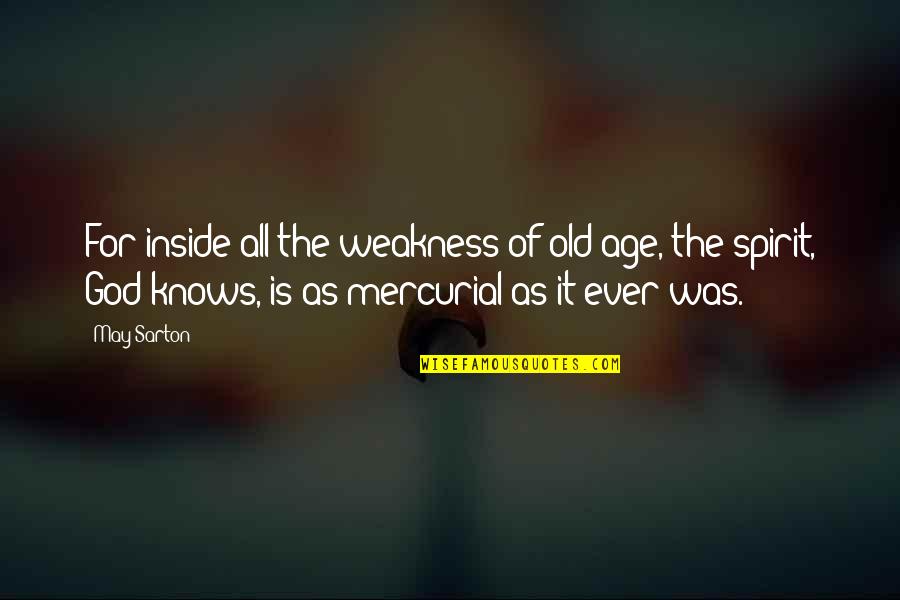 God Knows All Quotes By May Sarton: For inside all the weakness of old age,