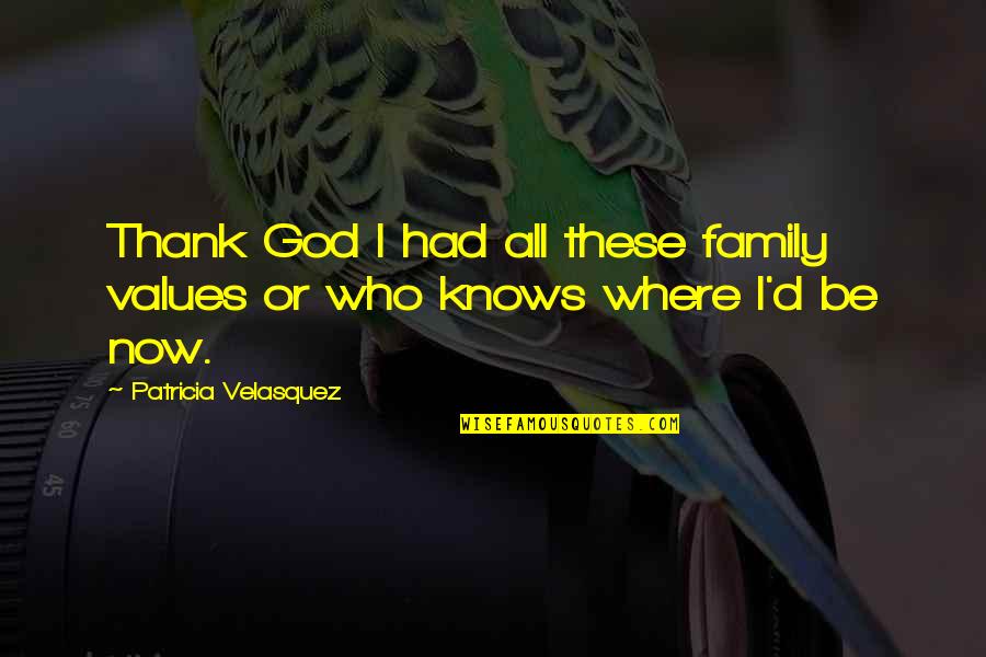 God Knows All Quotes By Patricia Velasquez: Thank God I had all these family values