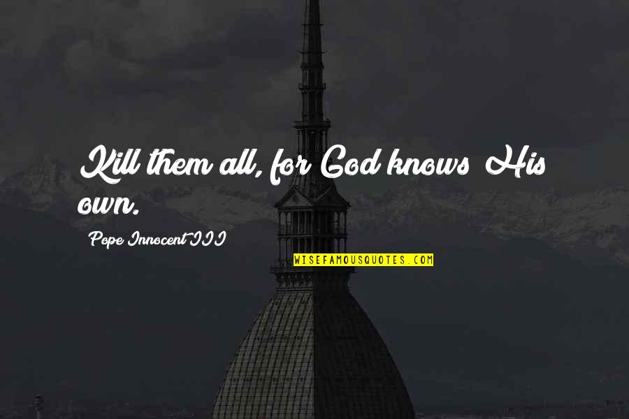 God Knows All Quotes By Pope Innocent III: Kill them all, for God knows His own.