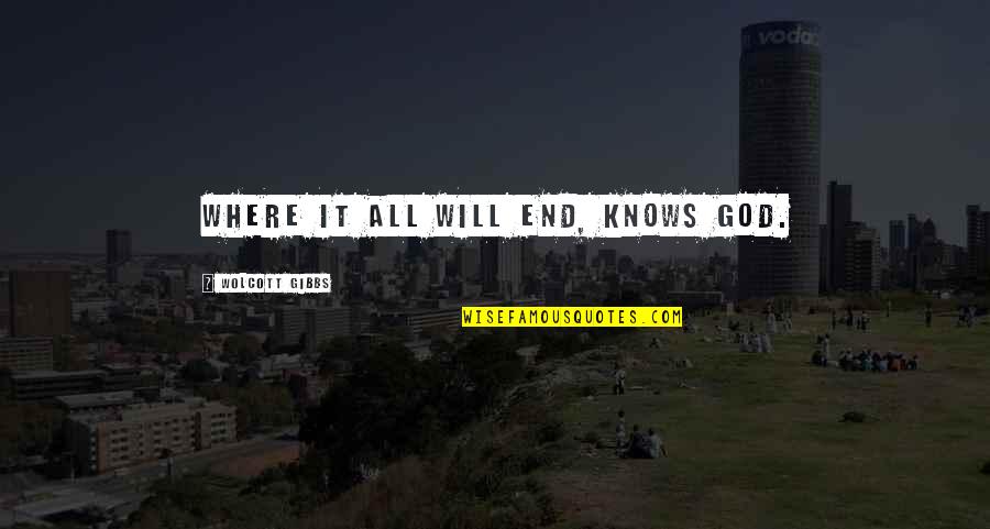 God Knows All Quotes By Wolcott Gibbs: Where it all will end, knows God.