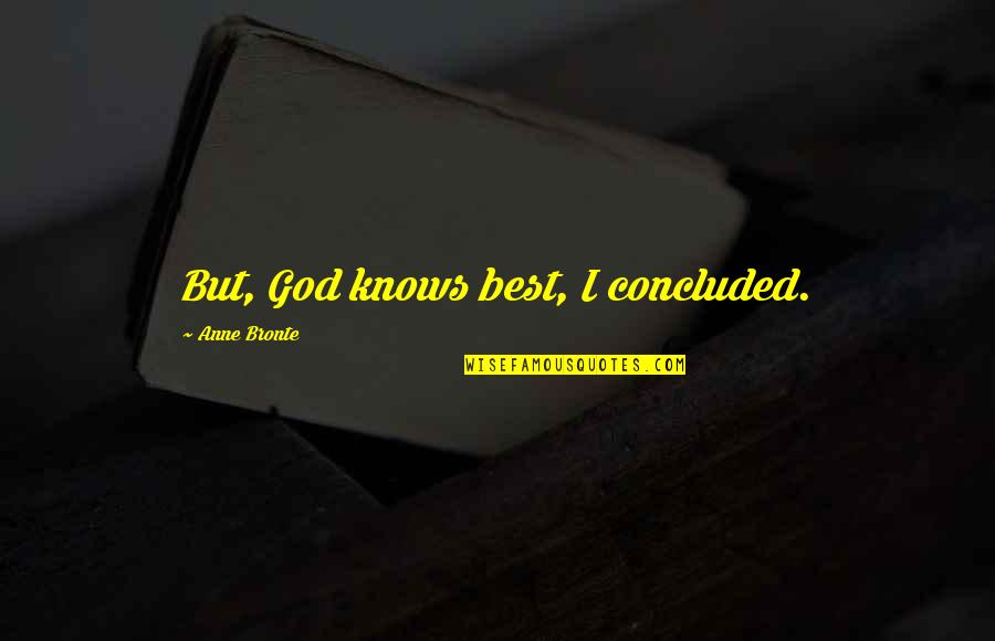 God Knows Best Quotes By Anne Bronte: But, God knows best, I concluded.