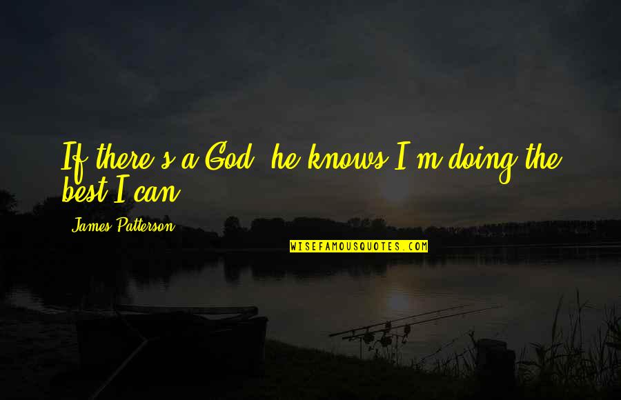 God Knows Best Quotes By James Patterson: If there's a God, he knows I'm doing