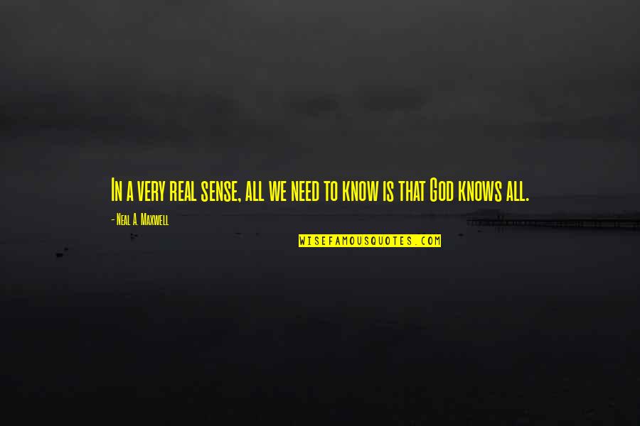 God Knows Best Quotes By Neal A. Maxwell: In a very real sense, all we need