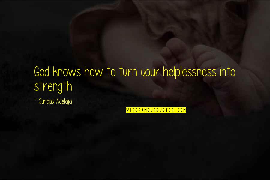 God Knows Best Quotes By Sunday Adelaja: God knows how to turn your helplessness into