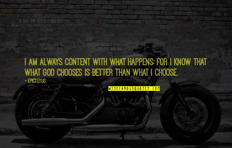God Knows Better Quotes By Epictetus: I am always content with what happens; for
