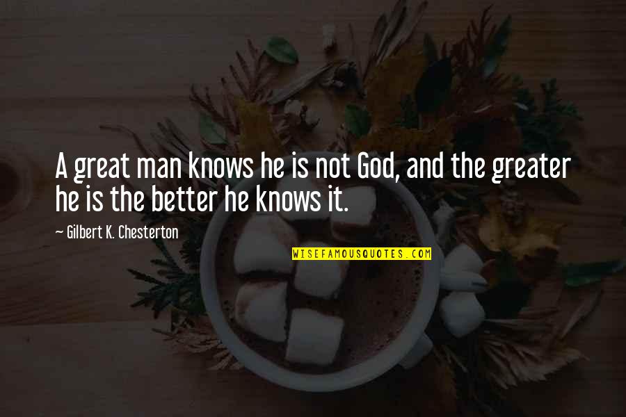 God Knows Better Quotes By Gilbert K. Chesterton: A great man knows he is not God,