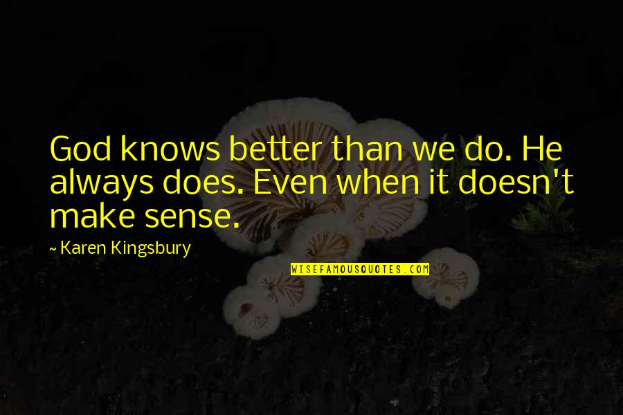 God Knows Better Quotes By Karen Kingsbury: God knows better than we do. He always