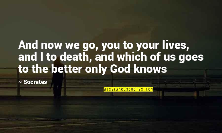 God Knows Better Quotes By Socrates: And now we go, you to your lives,