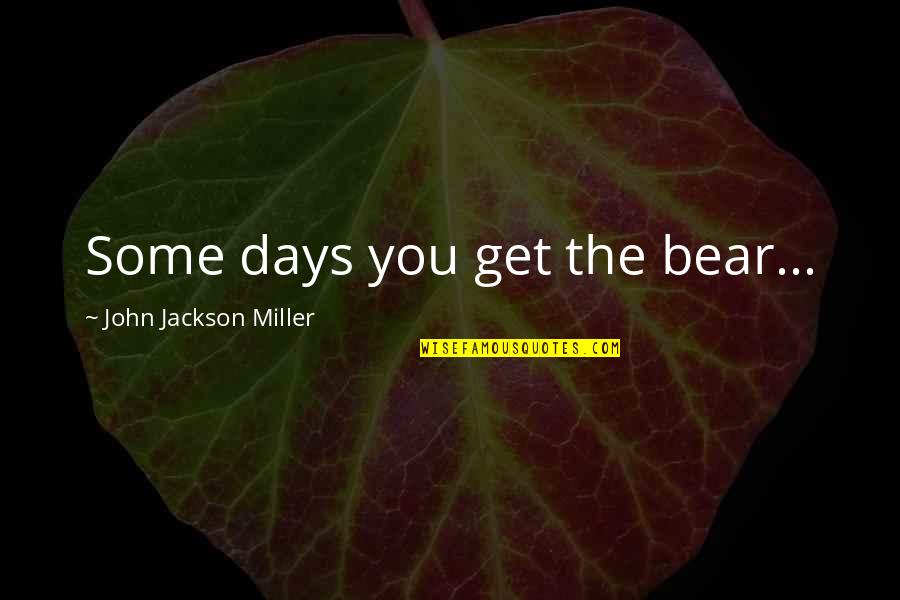 God Knows How I Miss You Quotes By John Jackson Miller: Some days you get the bear...