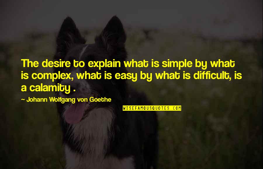 God Knows I Tried Quotes By Johann Wolfgang Von Goethe: The desire to explain what is simple by