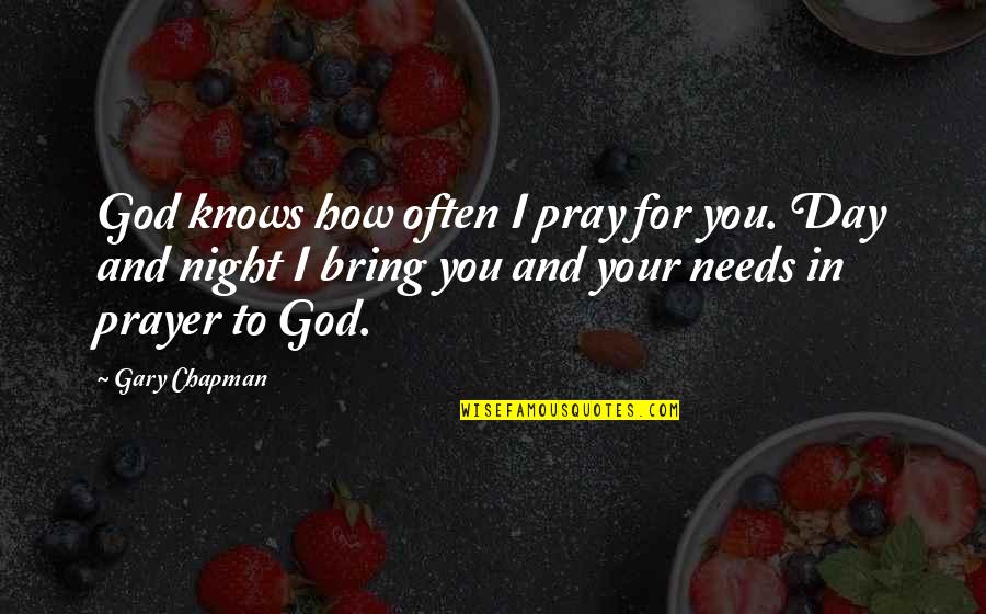 God Knows My Needs Quotes By Gary Chapman: God knows how often I pray for you.