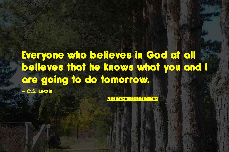 God Knows Quotes By C.S. Lewis: Everyone who believes in God at all believes