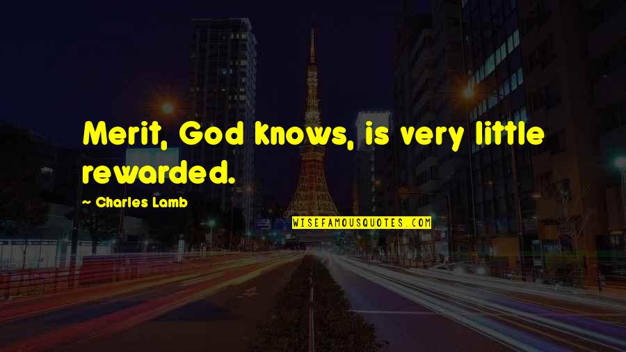 God Knows Quotes By Charles Lamb: Merit, God knows, is very little rewarded.