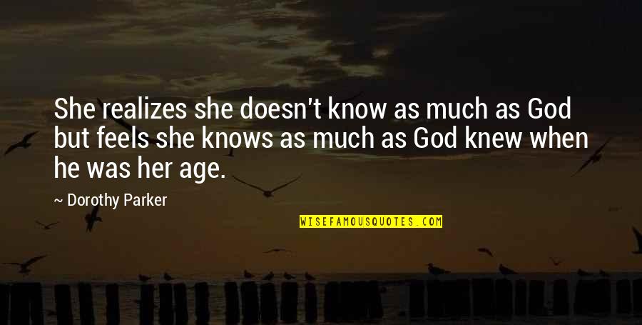 God Knows Quotes By Dorothy Parker: She realizes she doesn't know as much as