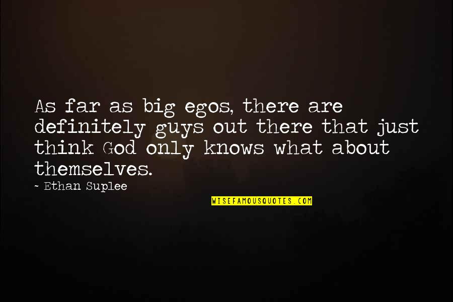 God Knows Quotes By Ethan Suplee: As far as big egos, there are definitely