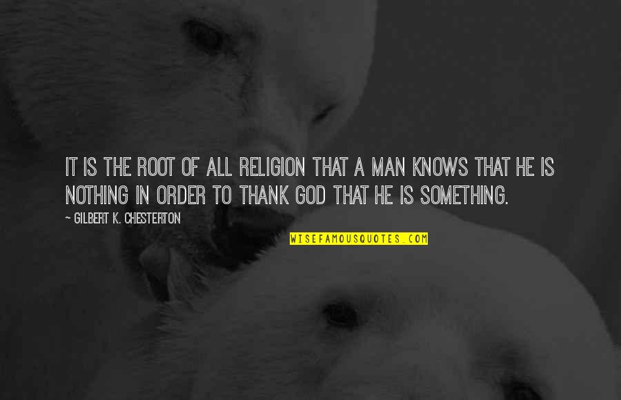 God Knows Quotes By Gilbert K. Chesterton: It is the root of all religion that