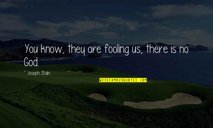 God Knows Quotes By Joseph Stalin: You know, they are fooling us, there is