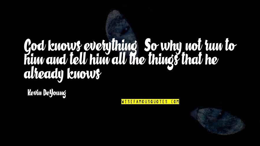 God Knows Quotes By Kevin DeYoung: God knows everything. So why not run to