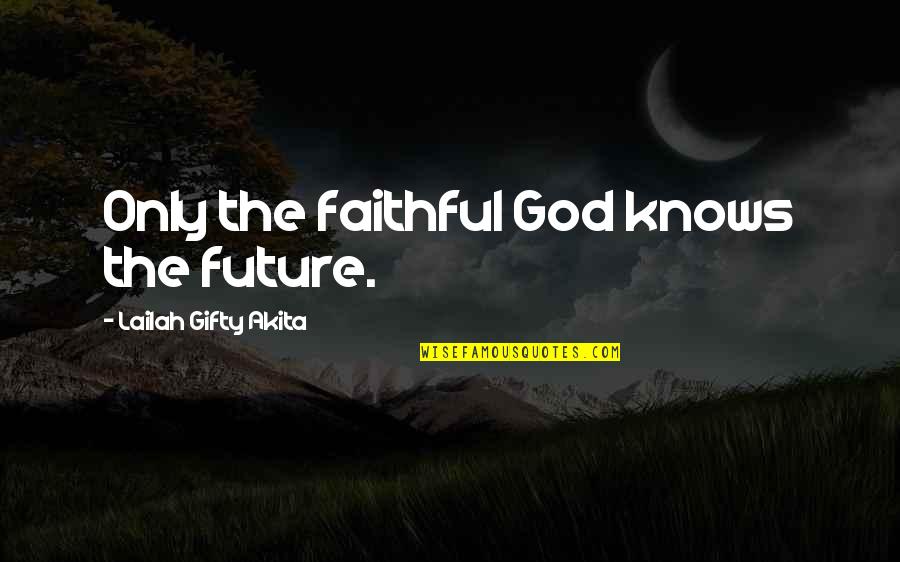 God Knows Quotes By Lailah Gifty Akita: Only the faithful God knows the future.