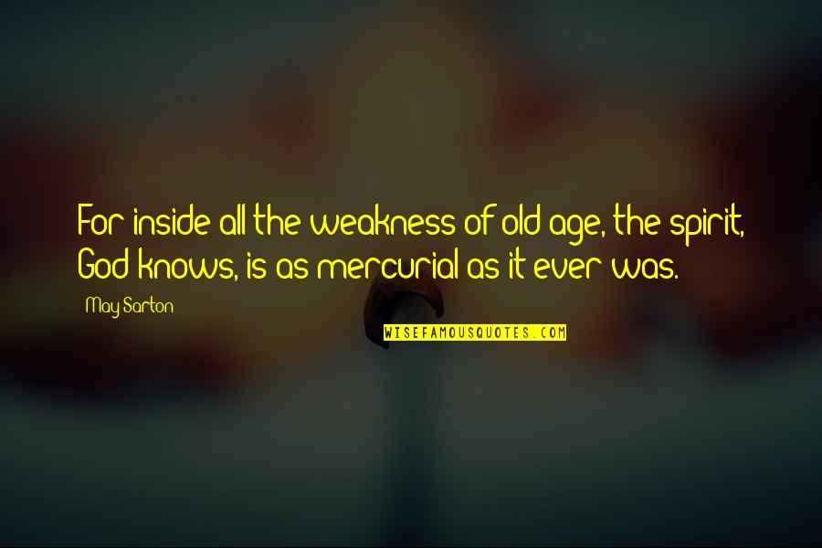 God Knows Quotes By May Sarton: For inside all the weakness of old age,