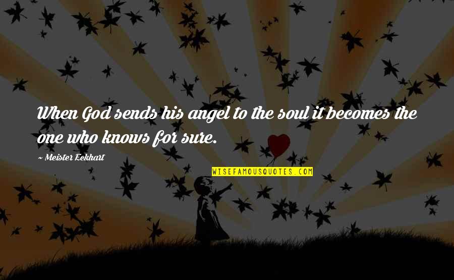 God Knows Quotes By Meister Eckhart: When God sends his angel to the soul