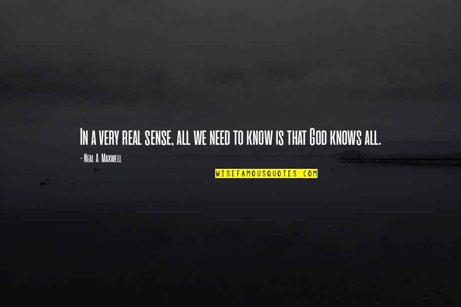 God Knows Quotes By Neal A. Maxwell: In a very real sense, all we need