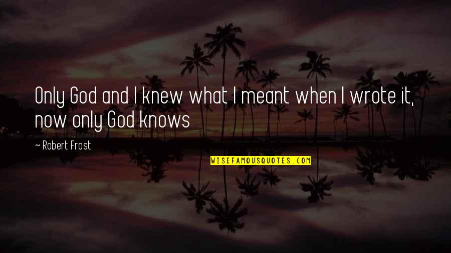 God Knows Quotes By Robert Frost: Only God and I knew what I meant