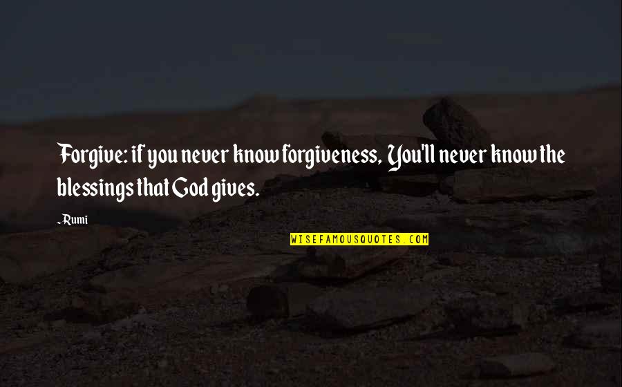 God Knows Quotes By Rumi: Forgive: if you never know forgiveness, You'll never