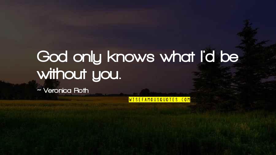 God Knows Quotes By Veronica Roth: God only knows what I'd be without you.