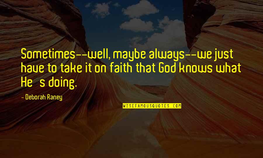 God Knows The Best For Us Quotes By Deborah Raney: Sometimes--well, maybe always--we just have to take it God Knows The Best For Us Quotes By Deborah Raney: Sometimes--well, maybe always--we just have to take it