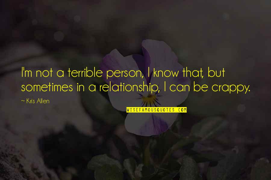 God Knows The Reason Quotes By Kris Allen: I'm not a terrible person, I know that, God Knows The Reason Quotes By Kris Allen: I'm not a terrible person, I know that,