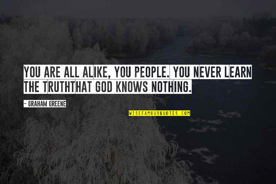 God Knows The Truth Quotes By Graham Greene: You are all alike, you people. You never