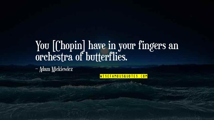 God Knows The Way Quotes By Adam Mickiewicz: You [Chopin] have in your fingers an orchestra