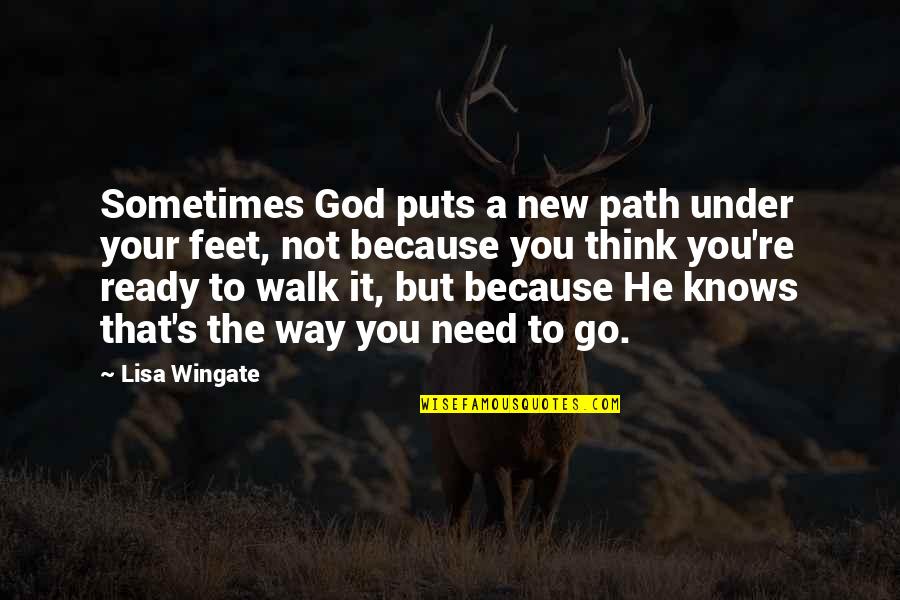 God Knows The Way Quotes By Lisa Wingate: Sometimes God puts a new path under your God Knows The Way Quotes By Lisa Wingate: Sometimes God puts a new path under your