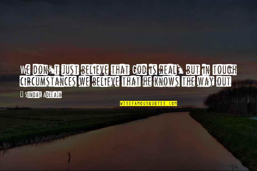 God Knows The Way Quotes By Sunday Adelaja: We don't just believe that God is real, God Knows The Way Quotes By Sunday Adelaja: We don't just believe that God is real,