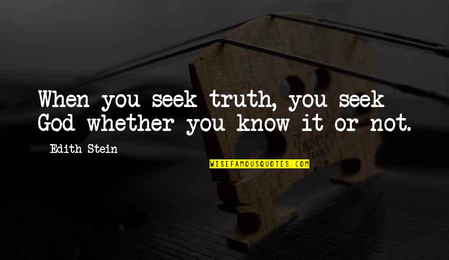 God Knows Truth Quotes By Edith Stein: When you seek truth, you seek God whether