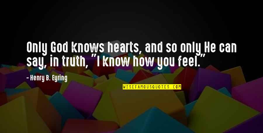 God Knows Truth Quotes By Henry B. Eyring: Only God knows hearts, and so only He