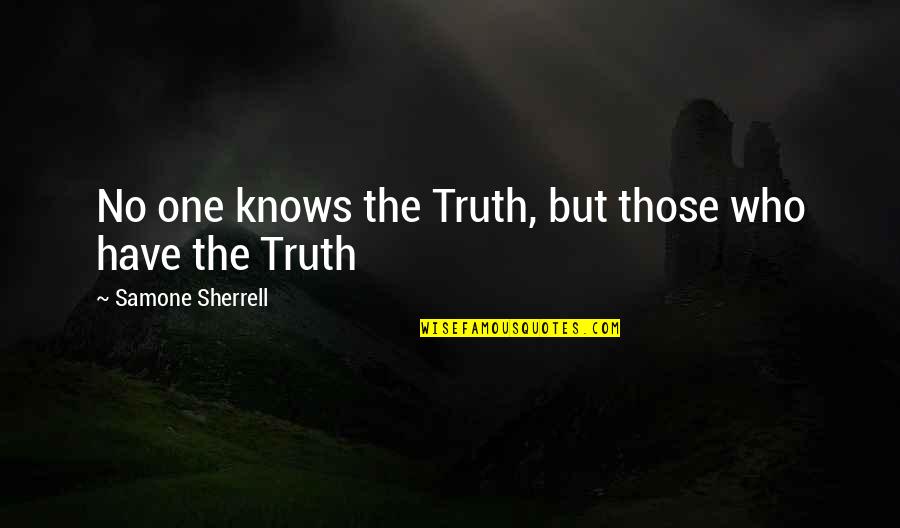 God Knows Truth Quotes By Samone Sherrell: No one knows the Truth, but those who