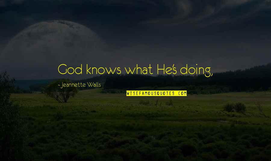 God Knows What He Is Doing Quotes By Jeannette Walls: God knows what He's doing,