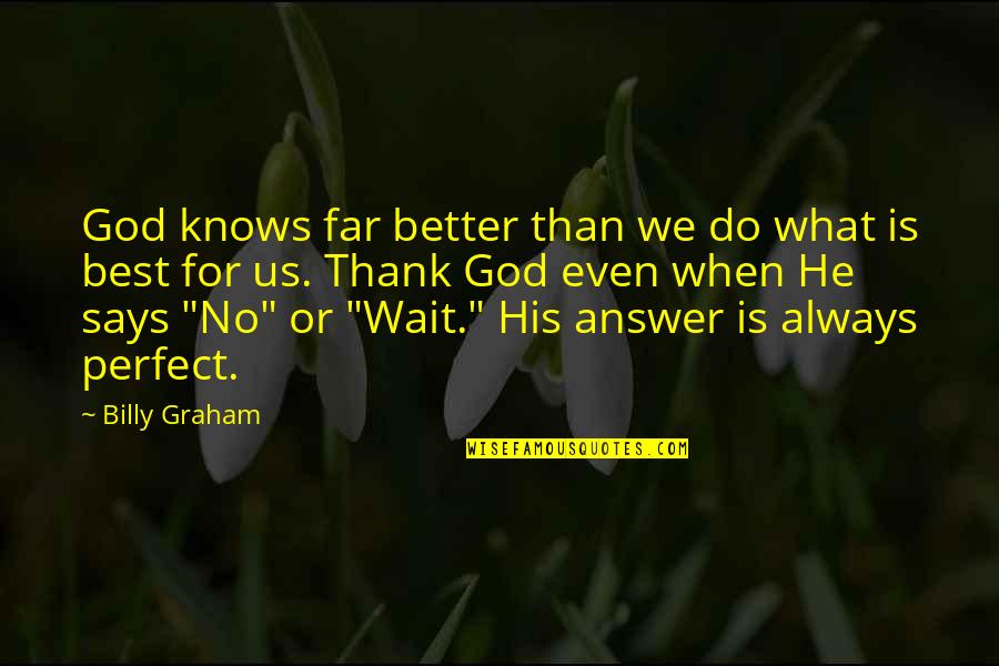 God Knows What Is Best For Us Quotes By Billy Graham: God knows far better than we do what