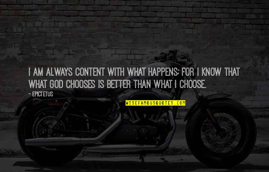 God Knows What Is Best For Us Quotes By Epictetus: I am always content with what happens; for