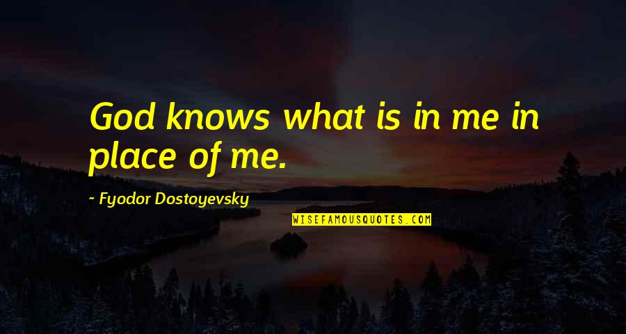 God Knows What Is Best For Us Quotes By Fyodor Dostoyevsky: God knows what is in me in place