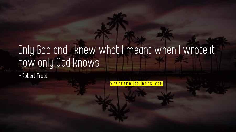God Knows What Is Best For Us Quotes By Robert Frost: Only God and I knew what I meant