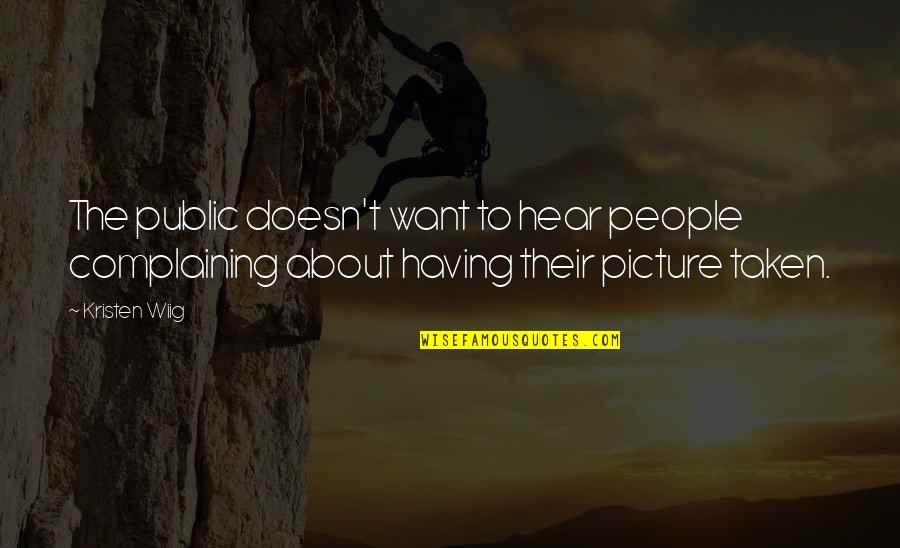 God Knows What You Did Quotes By Kristen Wiig: The public doesn't want to hear people complaining