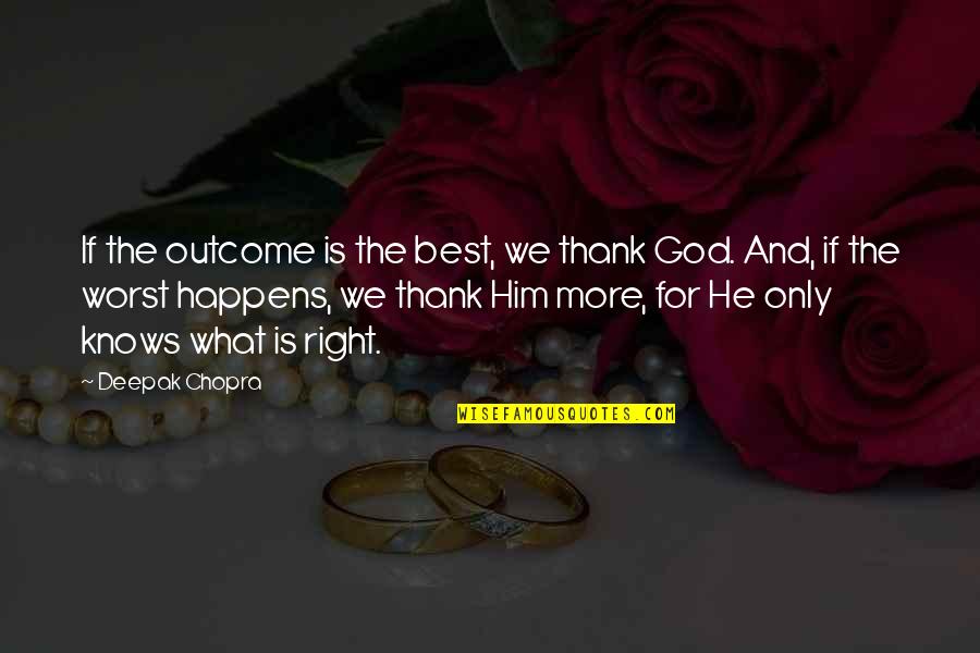 God Knows What's Best Quotes By Deepak Chopra: If the outcome is the best, we thank