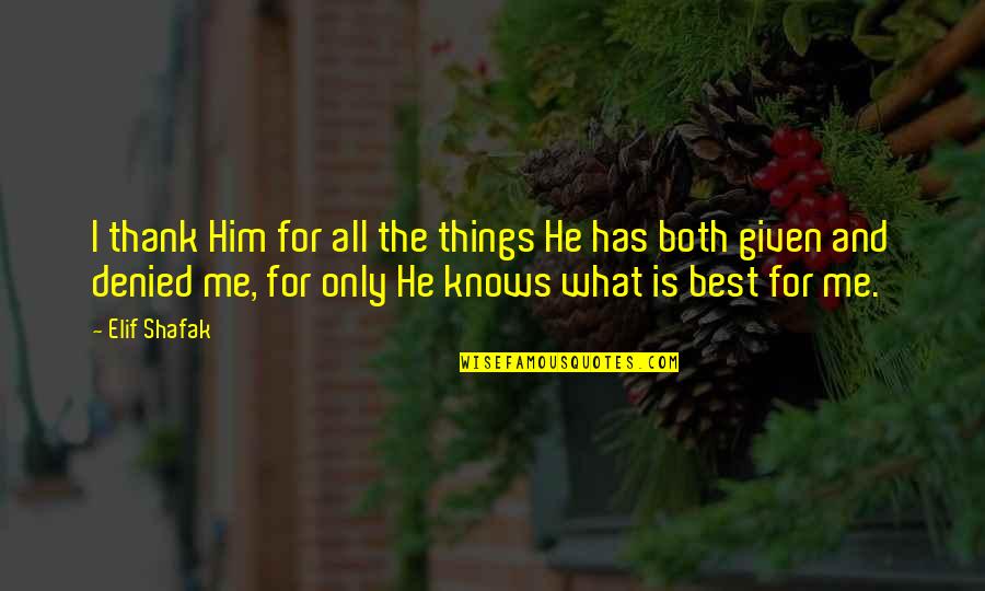 God Knows What's Best Quotes By Elif Shafak: I thank Him for all the things He