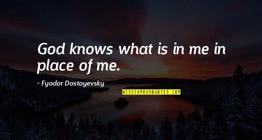 God Knows What's Best Quotes By Fyodor Dostoyevsky: God knows what is in me in place